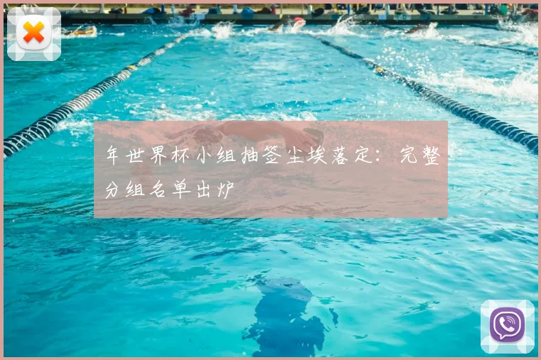 年世界杯小组抽签尘埃落定：完整分组名单出炉