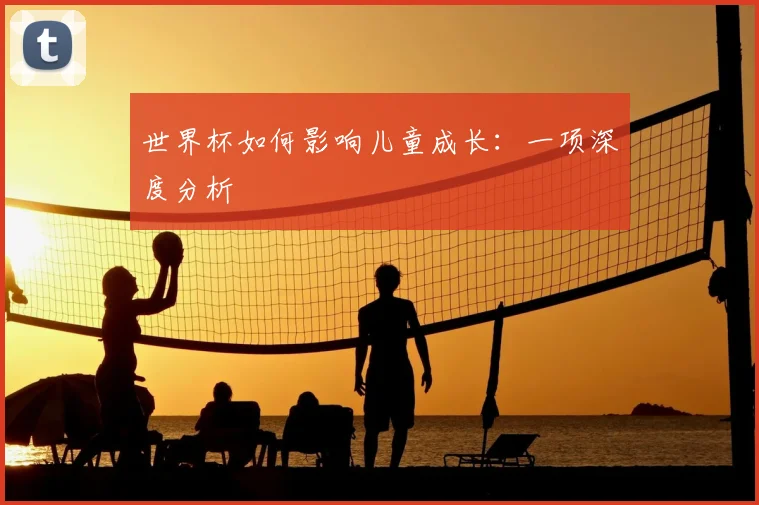 世界杯如何影响儿童成长：一项深度分析