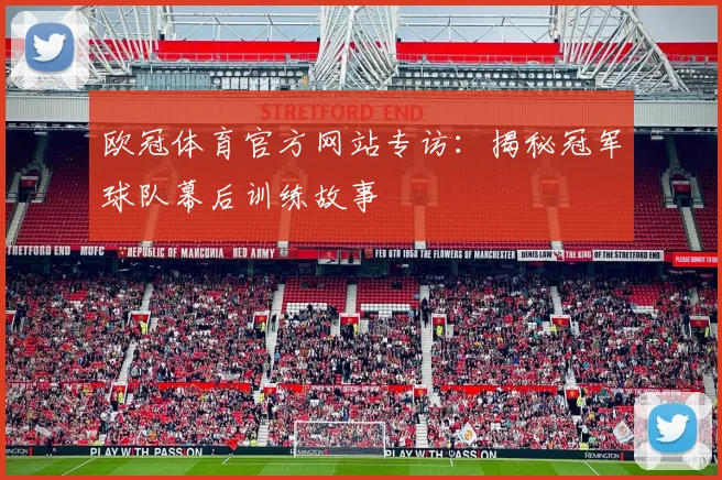欧冠体育官方网站专访:揭秘冠军球队幕后训练故事