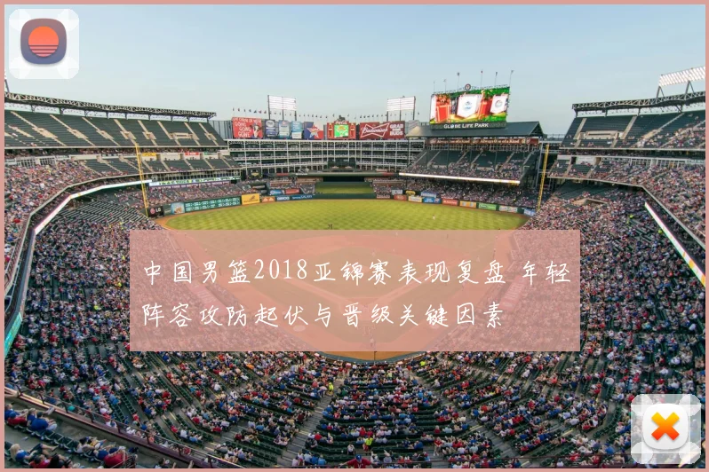 中国男篮2018亚锦赛表现复盘 年轻阵容攻防起伏与晋级关键因素