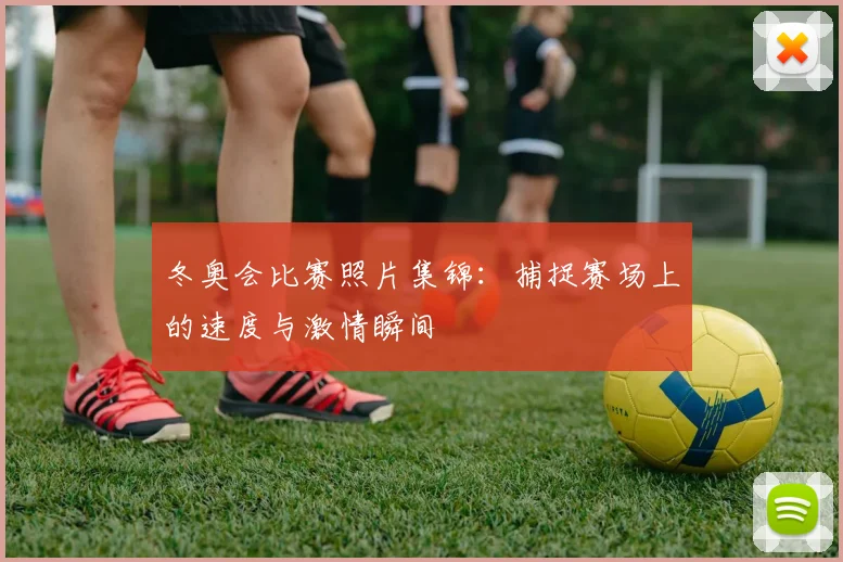 冬奥会比赛照片集锦:捕捉赛场上的速度与激情瞬间